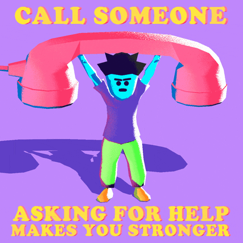 call someone, asking for help makes you stronger