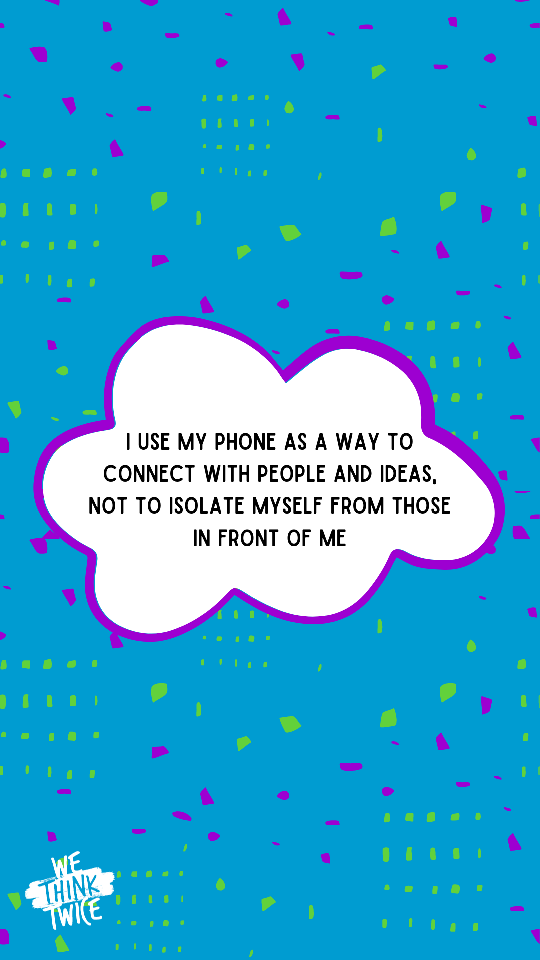 I use my phone as a way to connect with people and ideas, not to isolate myself from those in front of me
